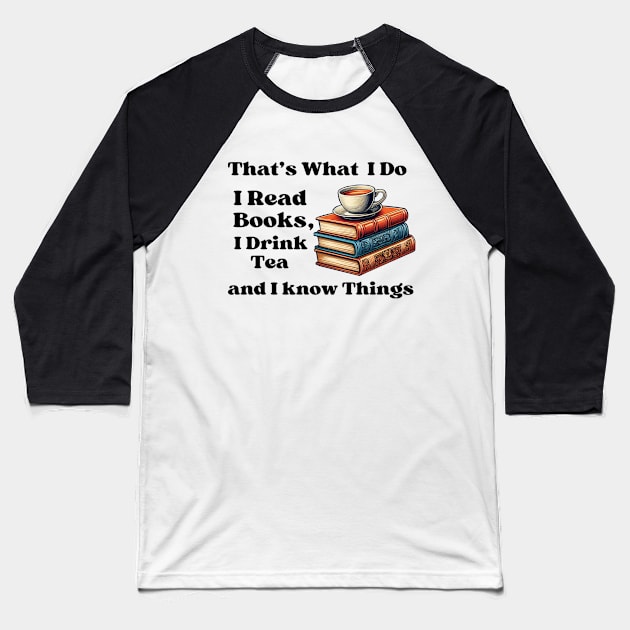 That's What I Do I Read Books I Drink Tea And  I Know Things Baseball T-Shirt by WILLER